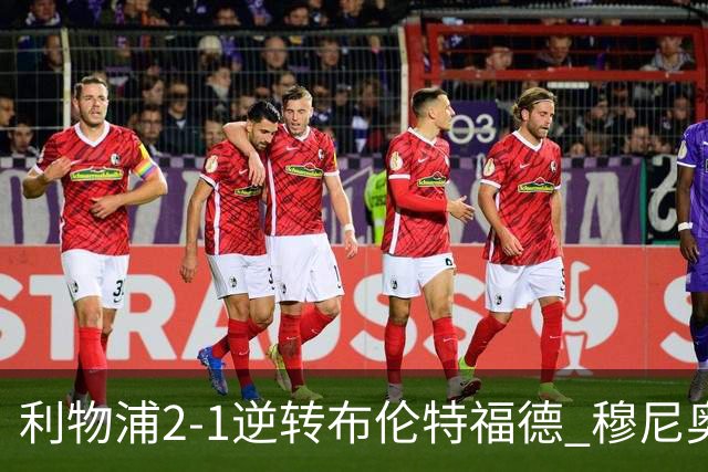 利物浦2-1逆转布伦特福德 穆尼奥斯+伊萨克破门 索博+弗林蓬伤退