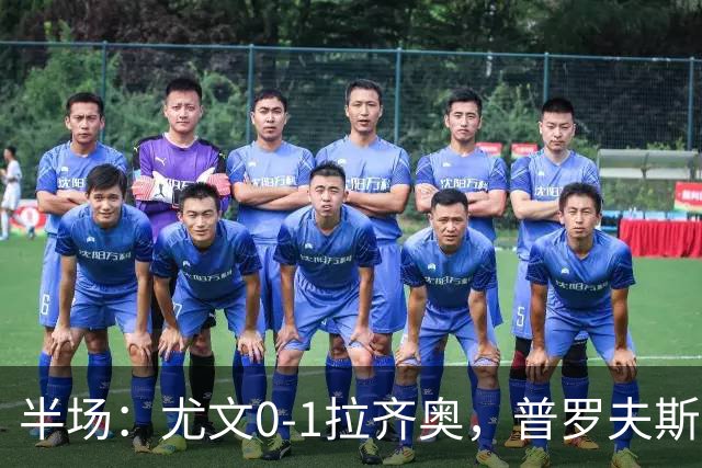 半场：尤文0-1拉齐奥，普罗夫斯特高破门
