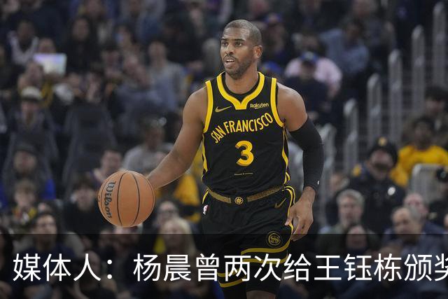 媒体人：杨晨曾两次给王钰栋颁奖，都是杨晨自己主动提出
