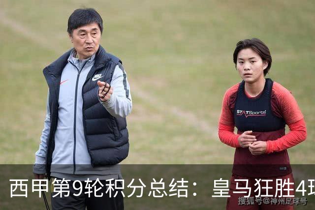 西甲第9轮积分总结：皇马狂胜4球，塞尔塔险胜，奥萨苏纳成功终结不胜纪录