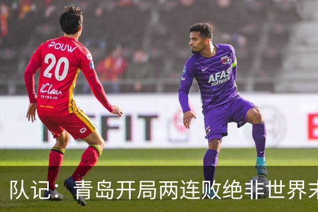 队记：青岛开局两连败绝非世界末日 他们依然是八强的有力争夺者