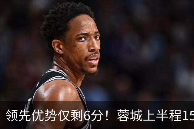 领先优势仅剩6分！蓉城上半程15轮37分，下半程13轮仅得15分