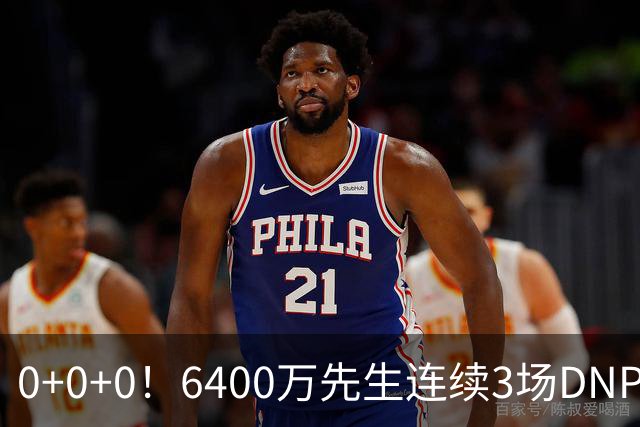 0+0+0！6400万先生连续3场DNP，联盟开始介入调查