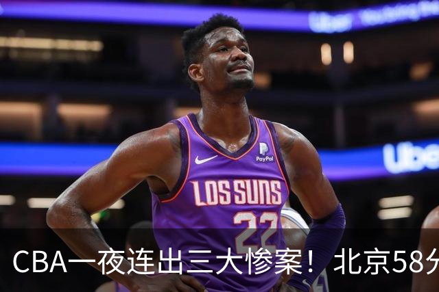 CBA一夜连出三大惨案！北京58分血洗深圳：广东掀翻广厦上海遭首败