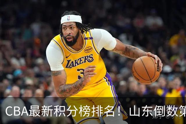 CBA最新积分榜排名！山东倒数第二，广东倒数第四，辽宁第六，京沪广前三！